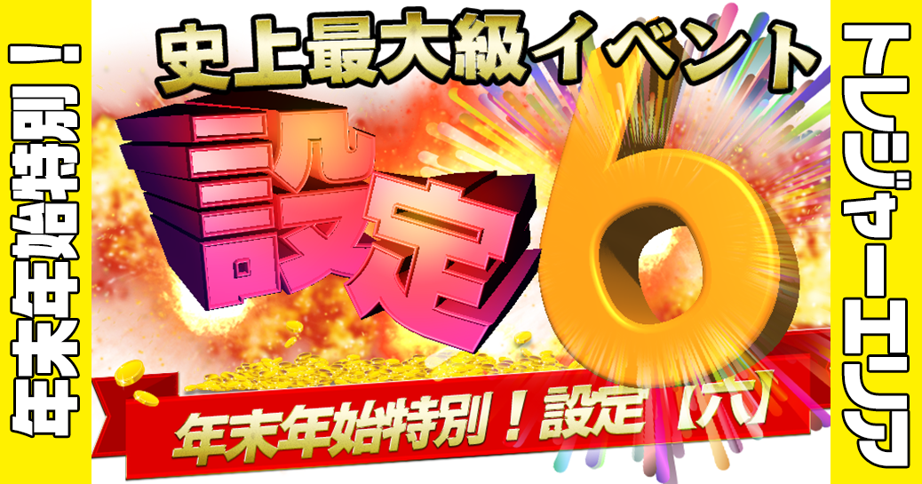 【設定六】トレジャーエリア史上最大級 １０ｘ設定【六】イベント